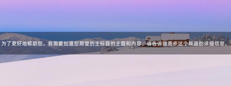 蓝鲸下载：为了更好地帮助您，我需要知道您期望的主标题的主题和内容。请告诉我更多这个频道的详细信息。